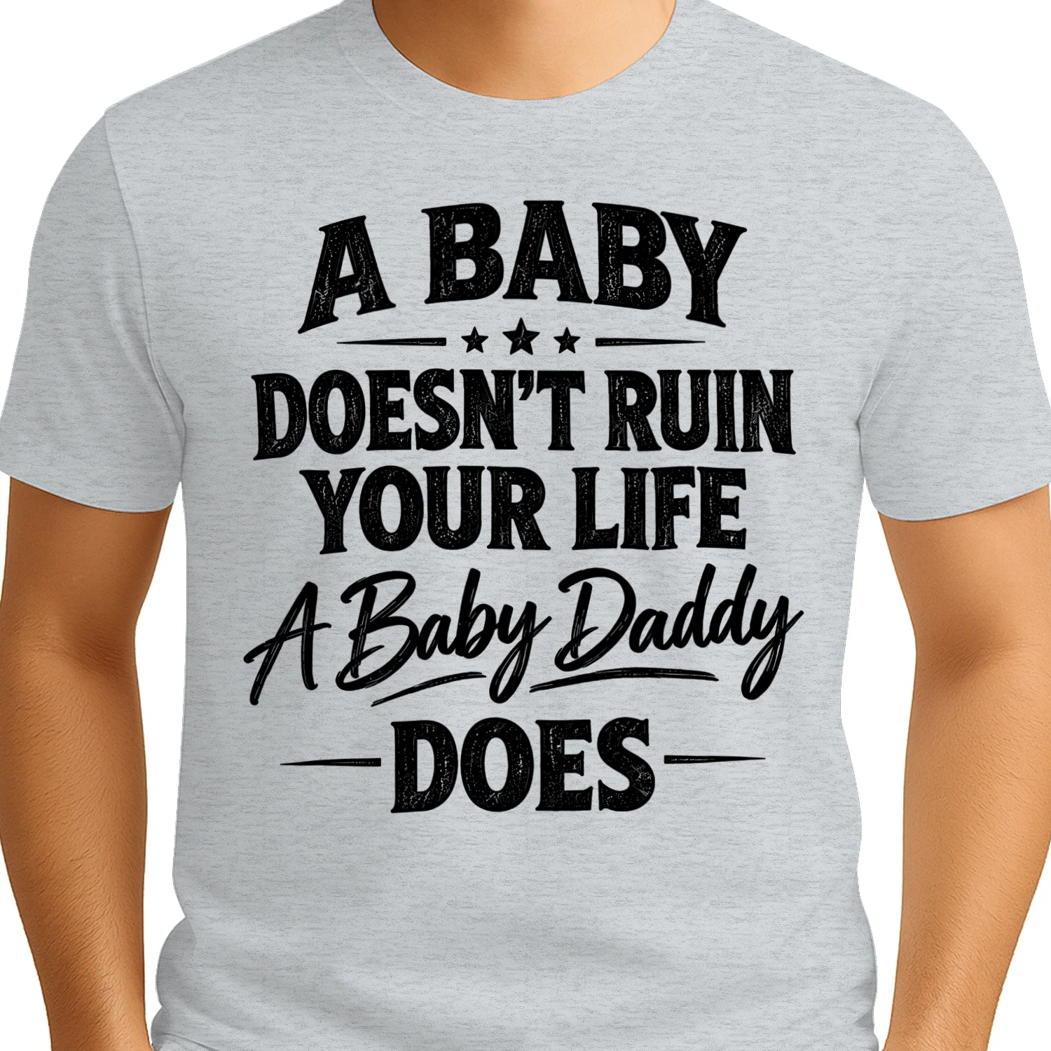 A Baby Doesn't Ruin Your Life A Baby Daddy Does Distressed Funny Quote Design