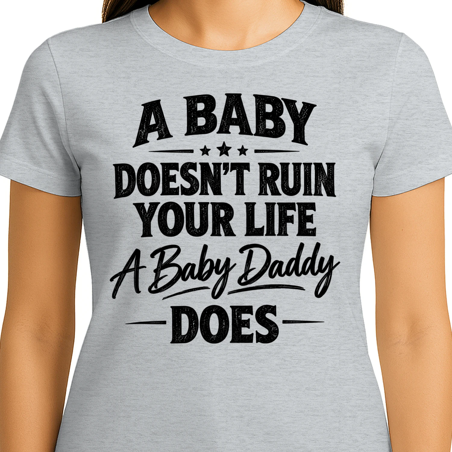 A Baby Doesn't Ruin Your Life A Baby Daddy Does Distressed Funny Quote Design