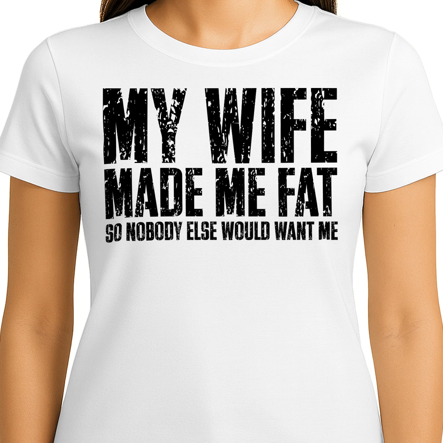 My Wife Made Me Fat So Nobody Else Would Want Me - Funny Husband Marriage Typography Graphic