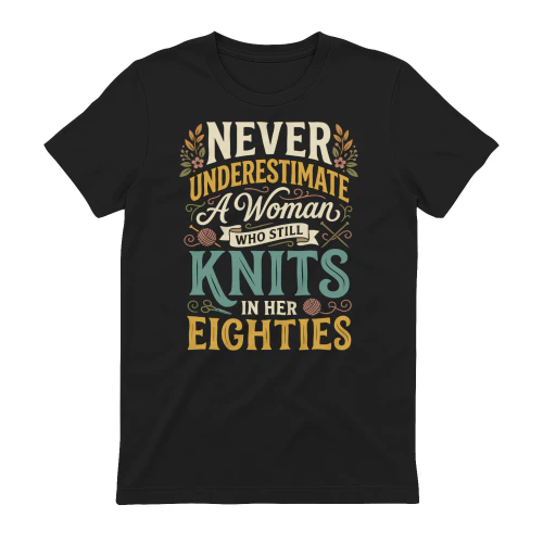Never Underestimate A Woman Who Still Knits In Her Eighties