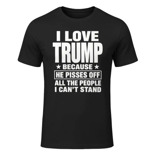 I LOVE TRUMP BECAUSE HE PISSES OFF ALL THE PEOPLE I CAN'T STAND