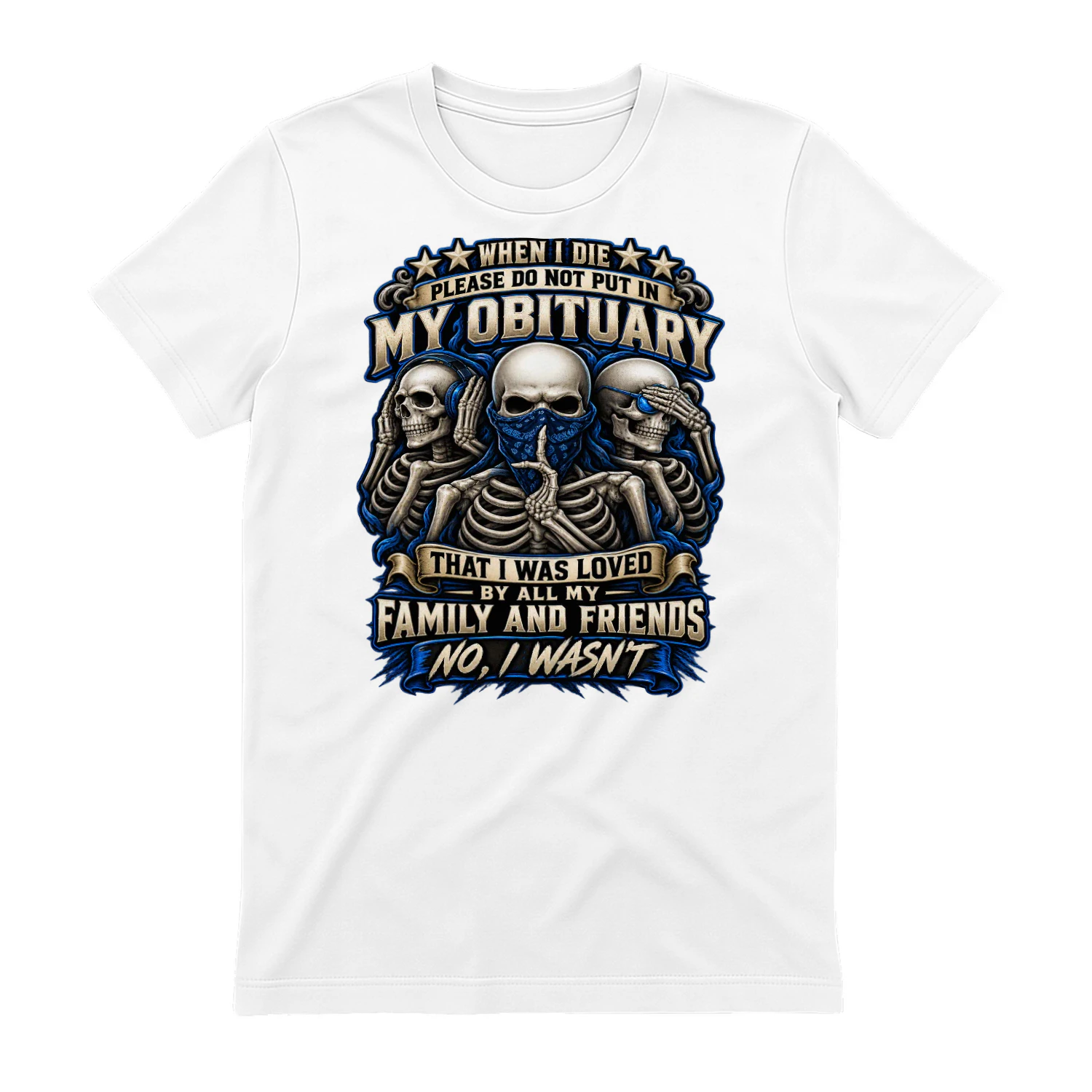 Skull When I Die Please Do Not Put In My Obituary That I Was Loved By All My Family And Friends No I Wasn't