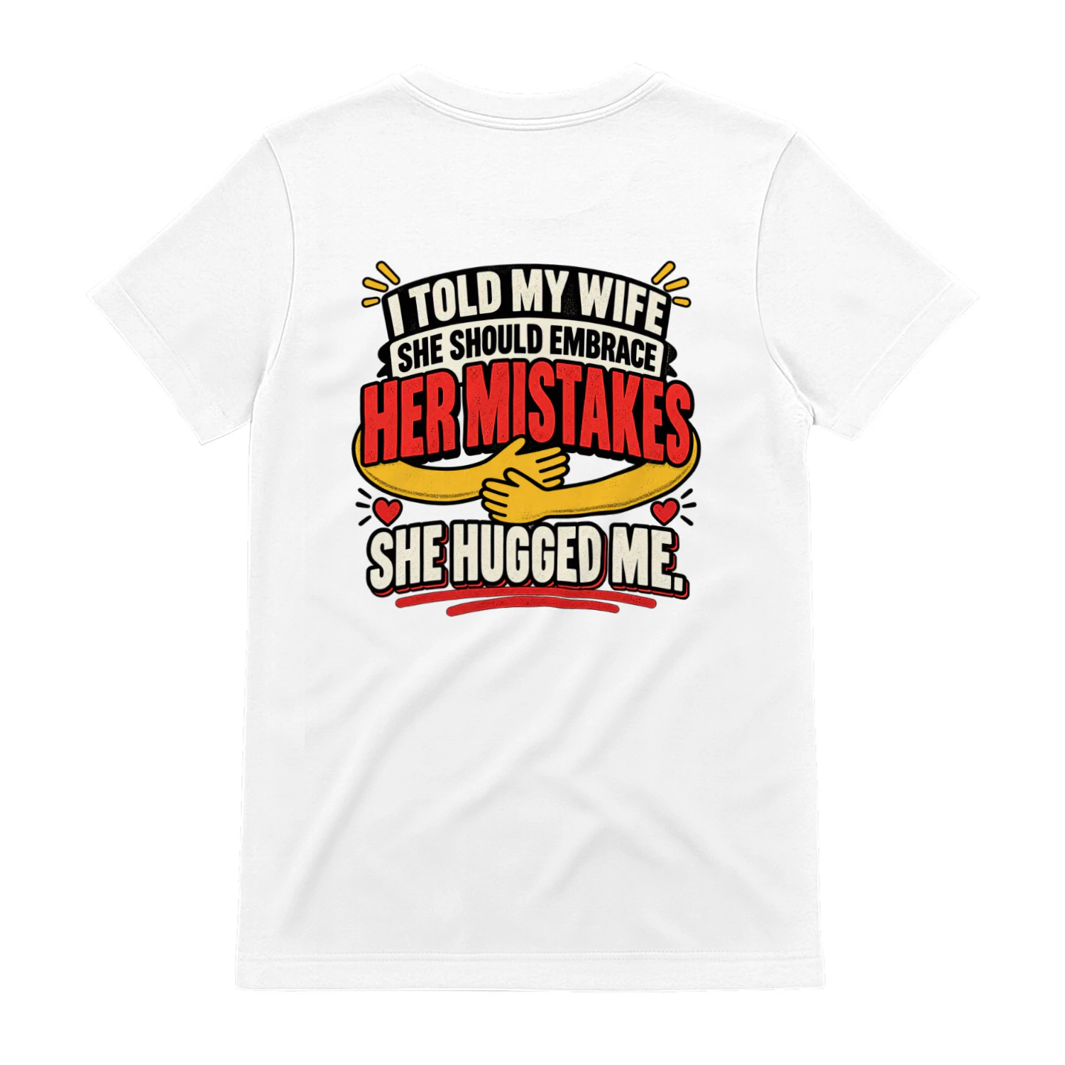 Back design i told my wife she should embrace her mistakes she hugged me.