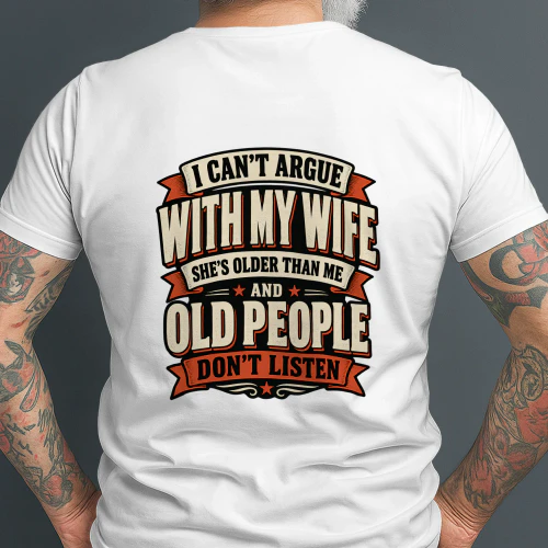 Back design i can’t argue with my wife she’s older than me and old people don’t listen.