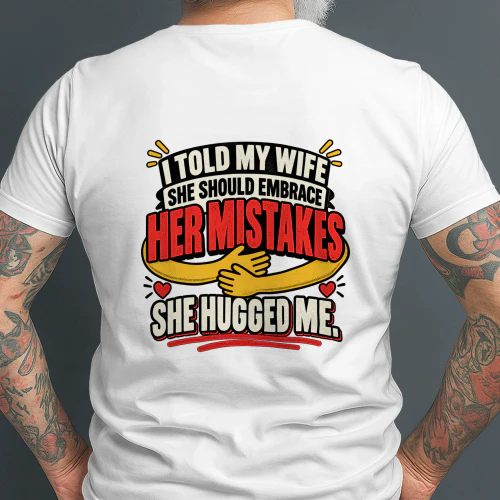 Back design i told my wife she should embrace her mistakes she hugged me.