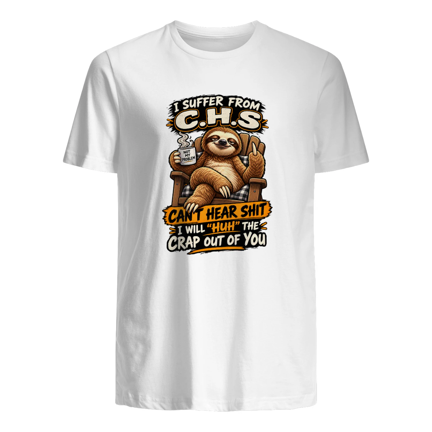 Sloth I Suffer From C.H.S Can't Hear Shit I Will Huh The Crap Out Of You