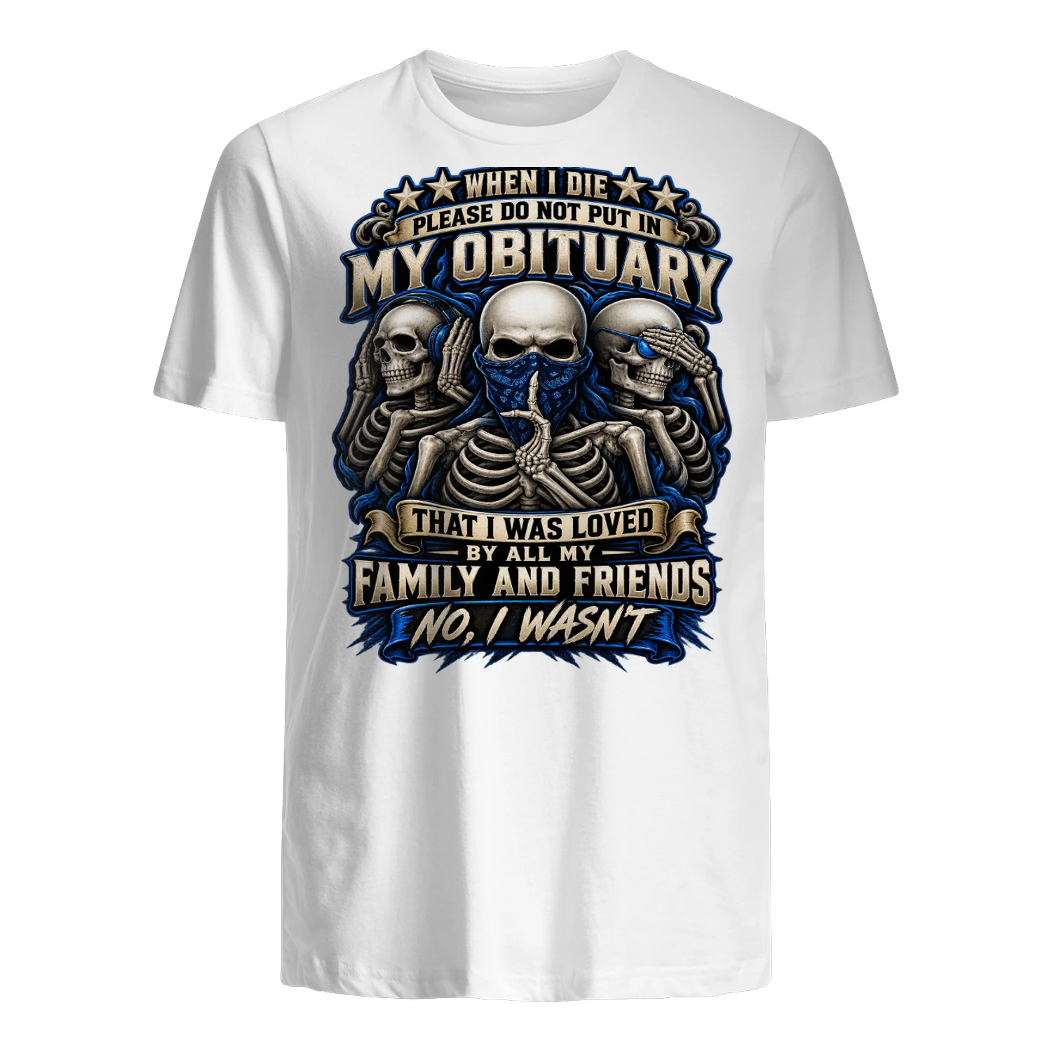 Skull When I Die Please Do Not Put In My Obituary That I Was Loved By All My Family And Friends No I Wasn't