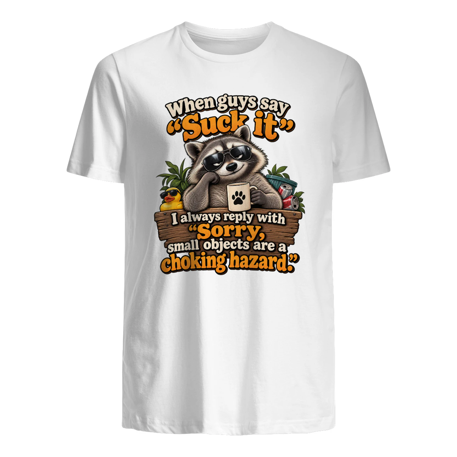 Raccoon when guys say “suck it” i always reply with “sorry, small objects are a choking hazard.”