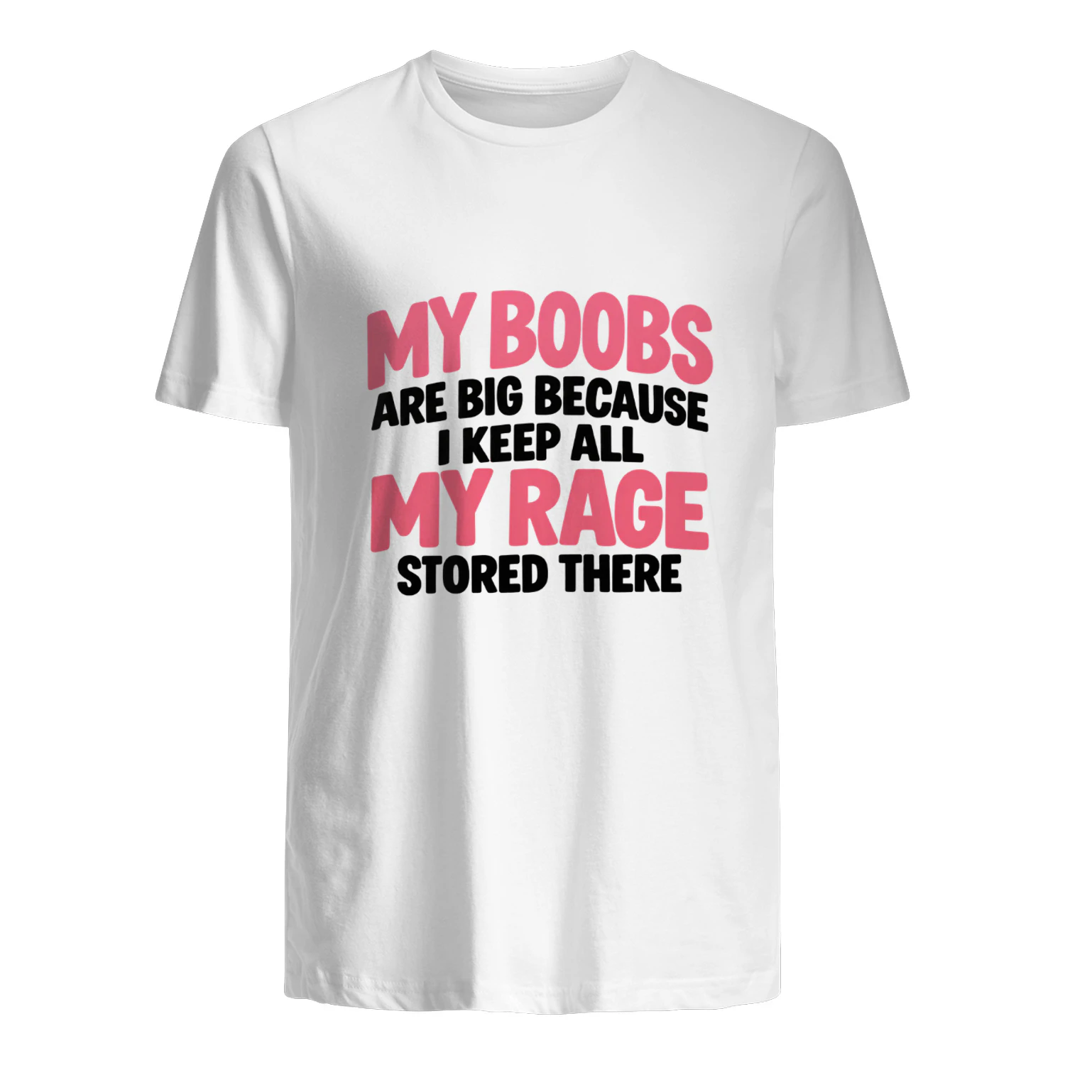 T-shirt my boobs are big because i keep all my rage stored there.
