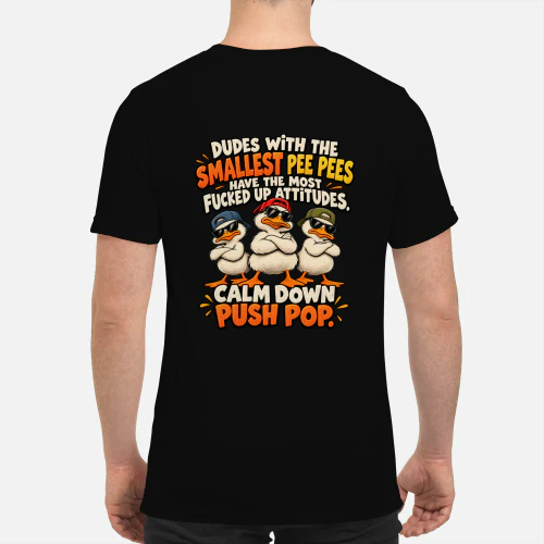 Duck dudes with the smallest pee pees have the most fucked up attitudes. calm down push pop.