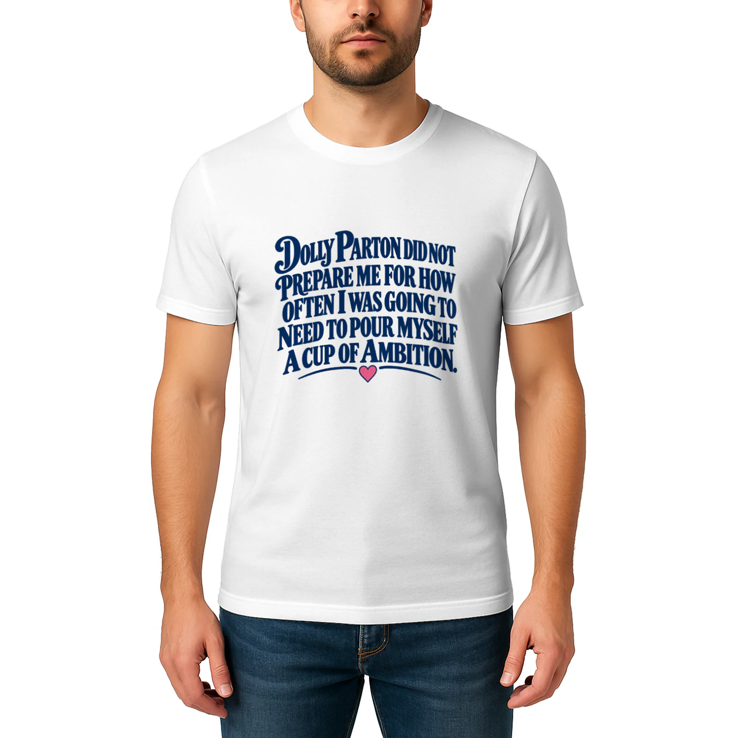 T-shirt dolly parton did not prepare me for how often i was going to need to pour myself a cup of ambition.