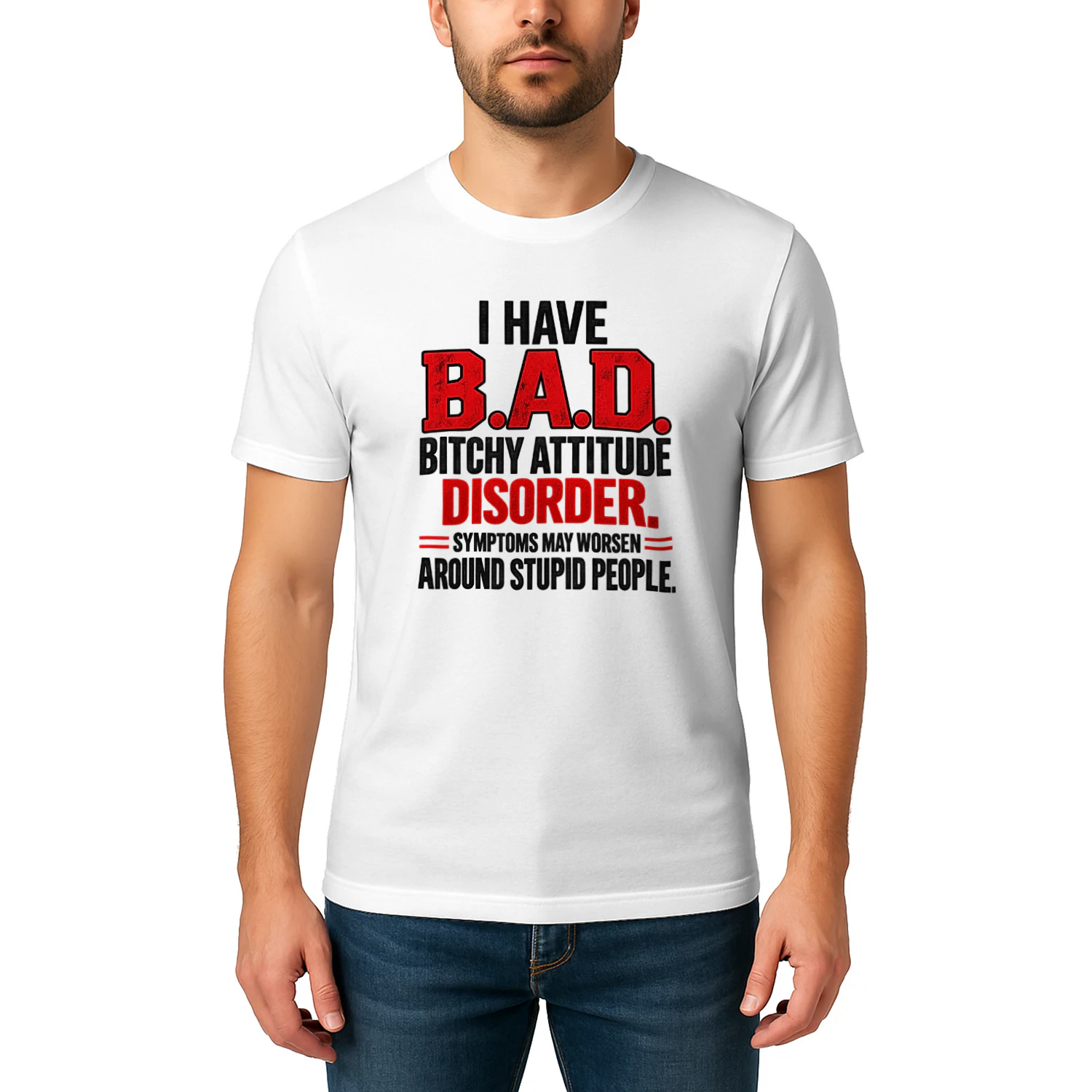 T-shirt i have b.a.d. bitchy attitude disorder. symptoms may worsen around stupid people.