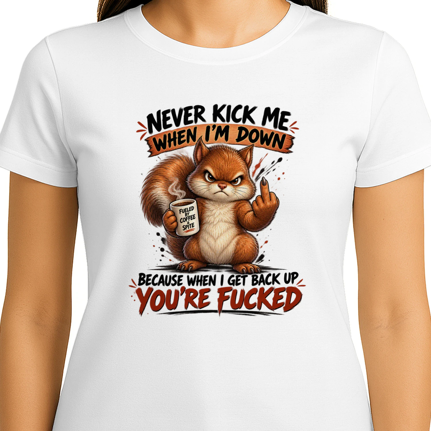 Squirrel Never Kick Me When I'm Down Because When I Get Back Up You're Fucked