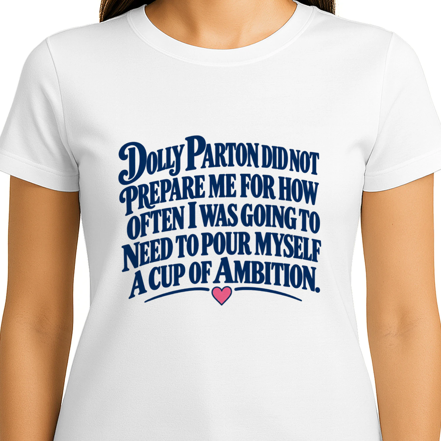 T-shirt dolly parton did not prepare me for how often i was going to need to pour myself a cup of ambition.
