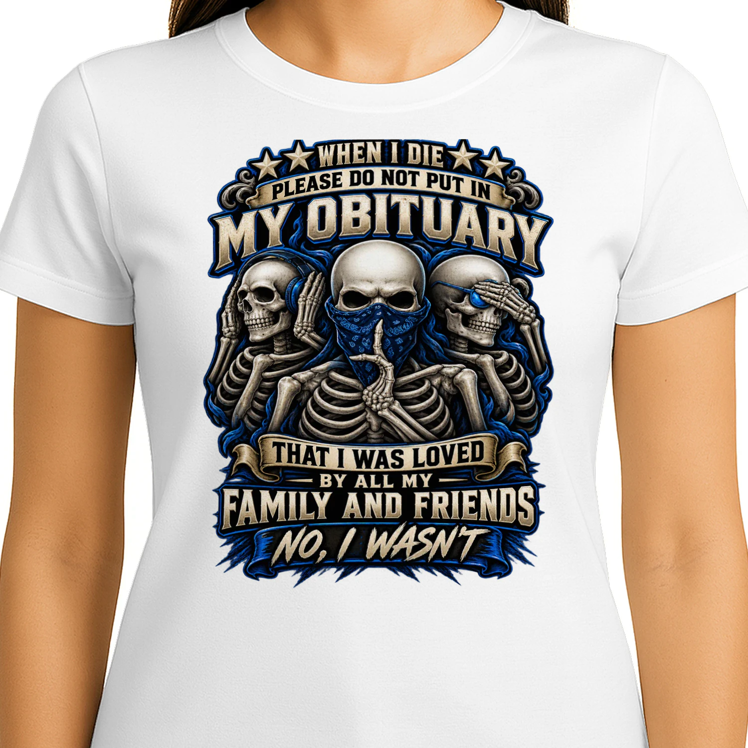 Skull When I Die Please Do Not Put In My Obituary That I Was Loved By All My Family And Friends No I Wasn't