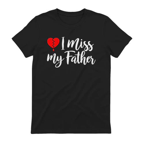 I Miss My Father Memorial T-Shirt, In Loving Memory Dad Tribute Shirt, Bereavement Remembrance Graphic Tee
