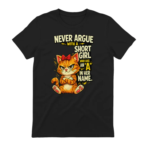 Never Argue With a Short Girl Shirt – Sassy Cat Attitude Tee, Funny Girl Power Quote, Cartoon Angry Cat Design