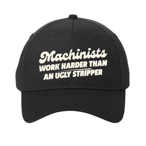 Machinists work harder than an ugly stripper