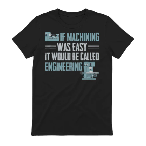 If Machining Was Easy It Would Be Called Engineering