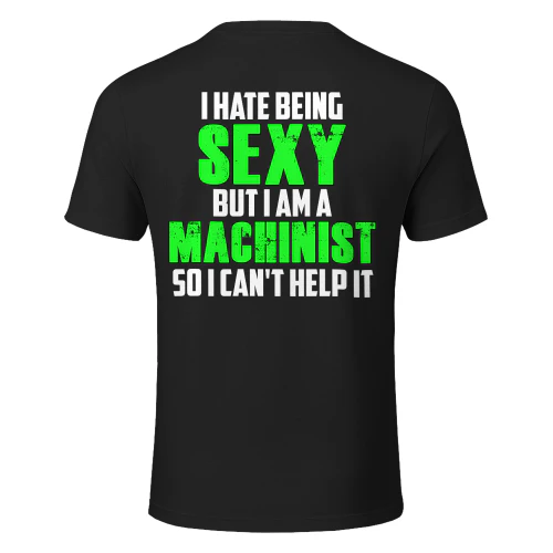 I HATE BEING SEXY BUT I AM A MACHINIST