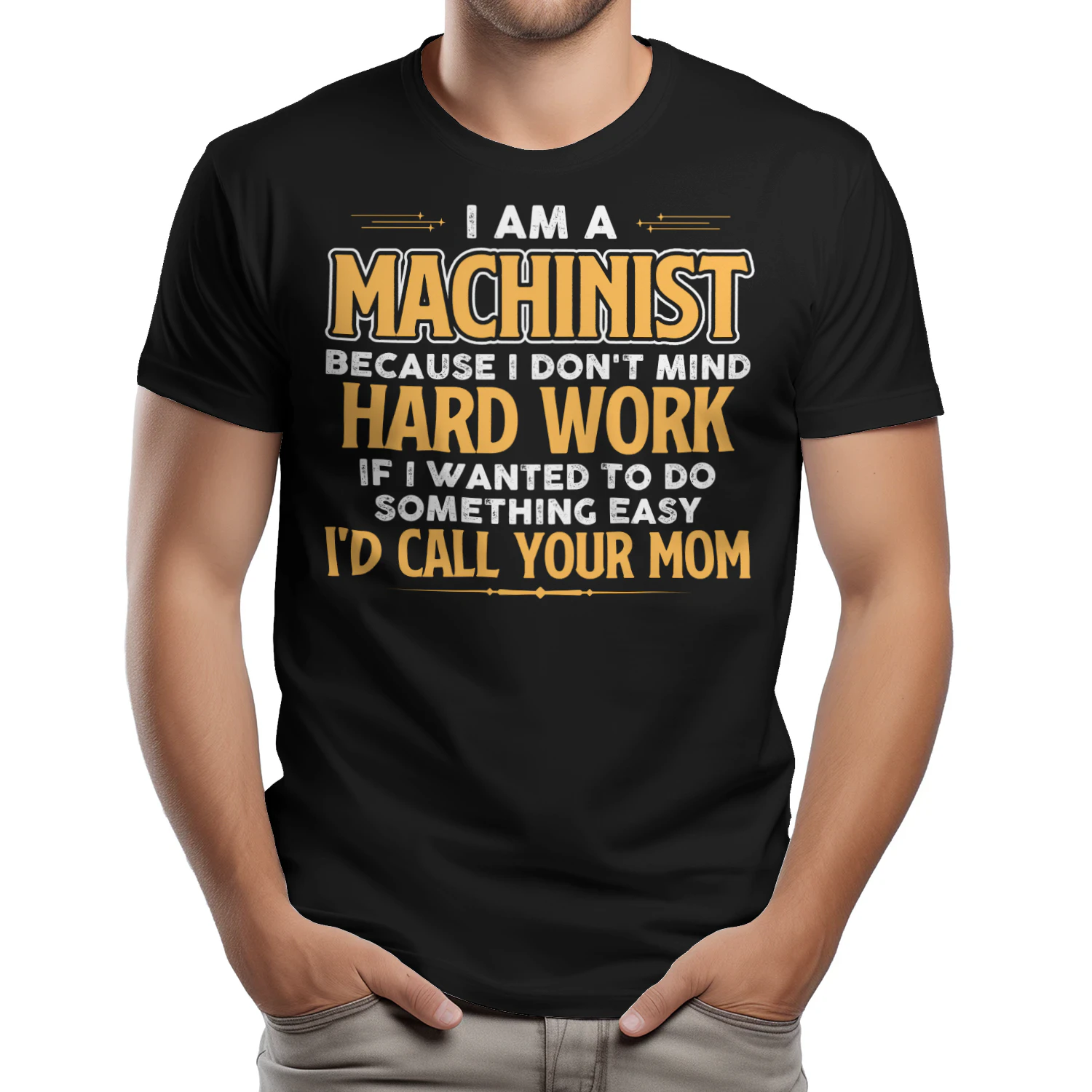 I Am A Machinist Because I Dont Mind Hard Work