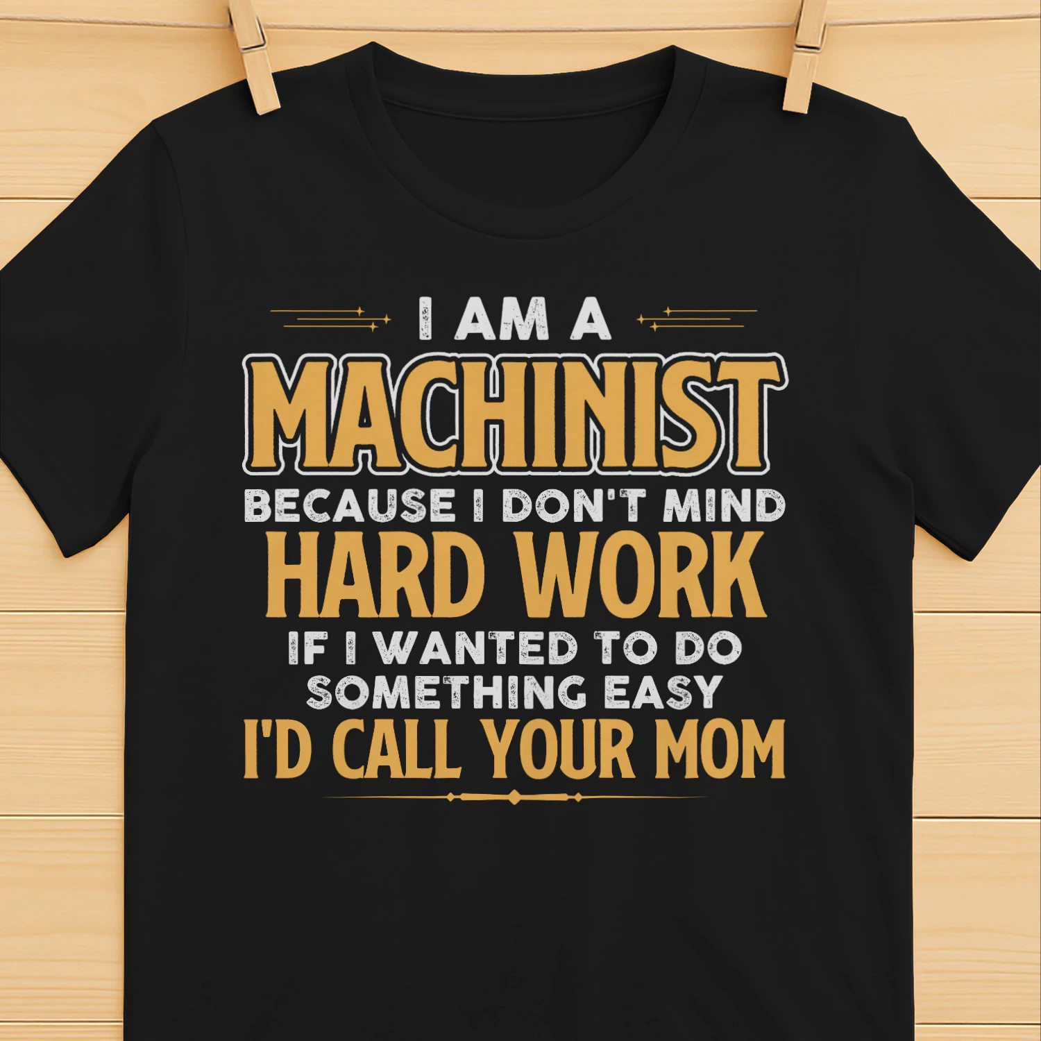 I Am A Machinist Because I Dont Mind Hard Work