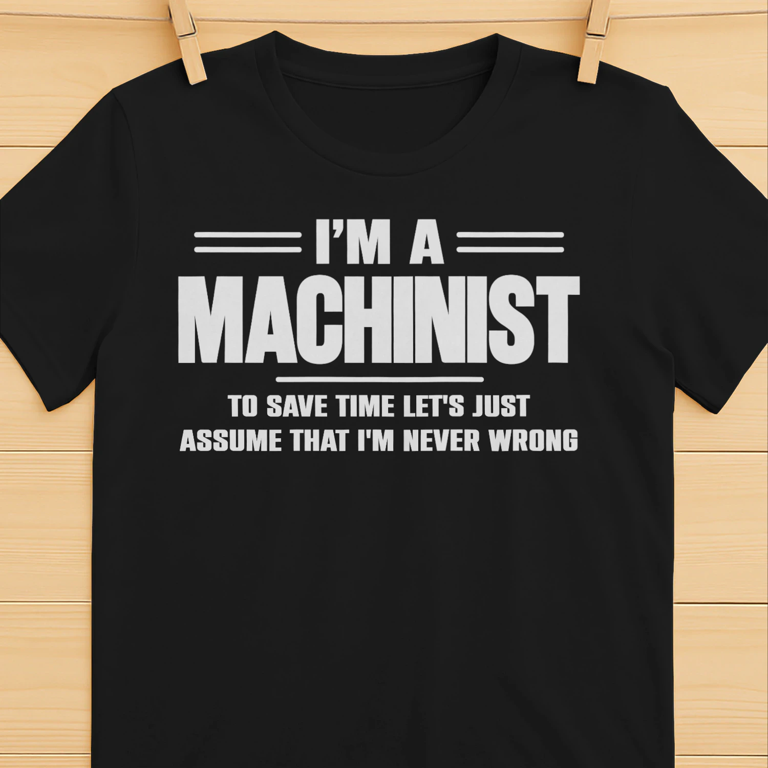 I AM A MACHINIST - I AM NEVER WRONG