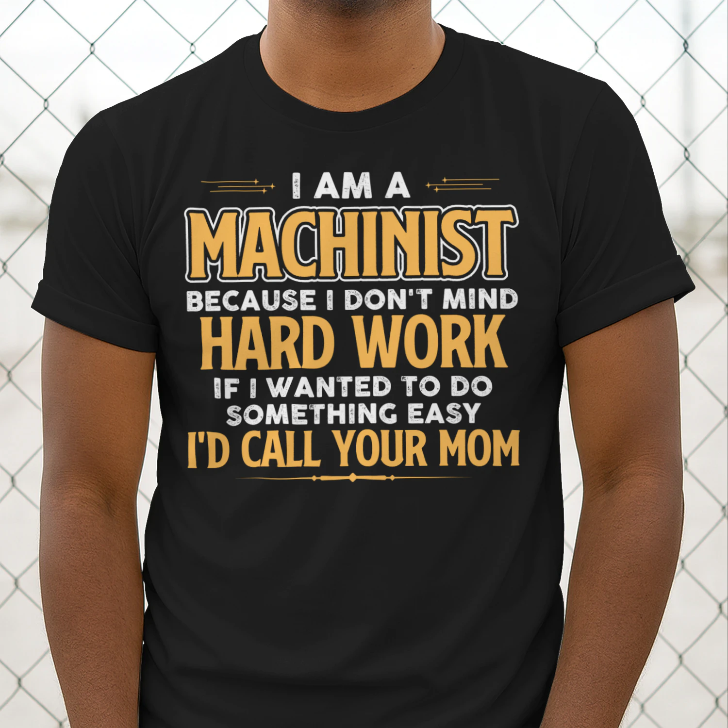 I Am A Machinist Because I Dont Mind Hard Work