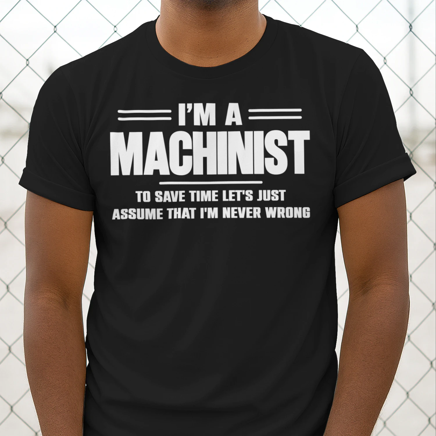 I AM A MACHINIST - I AM NEVER WRONG