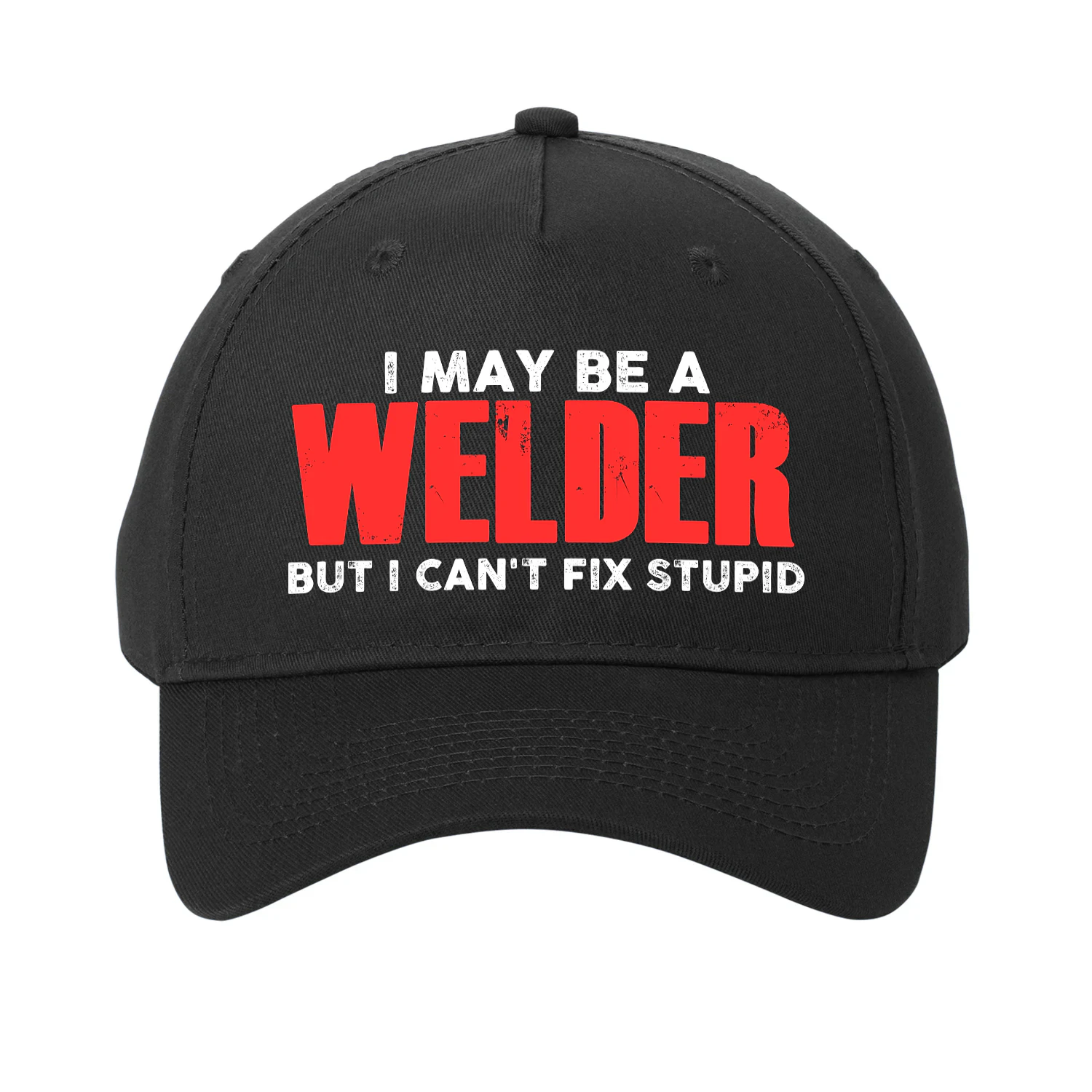 I May Be A Welder - But I Cant Fix Stupid
