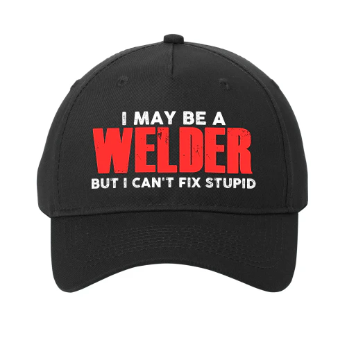 I May Be A Welder - But I Cant Fix Stupid