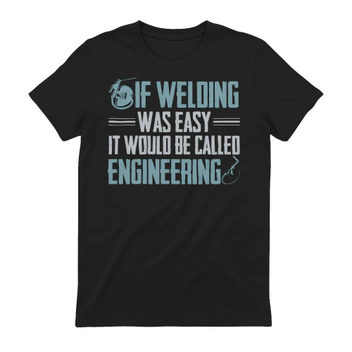 If Welding Was Easy It Would Be Called Engineering