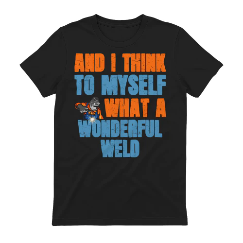I Think To My Self What A Wonderful Weld