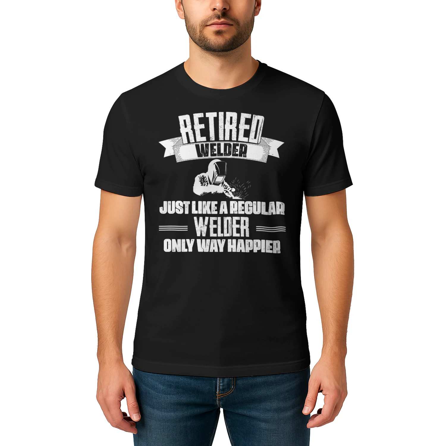 RETIRED WELDER - ONLY WAY HAPPIER