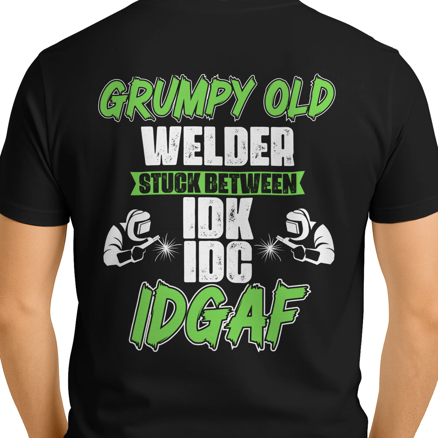 GRUMPY OLD WELDER STUCK BETWEEN IDK IDC IDGAF