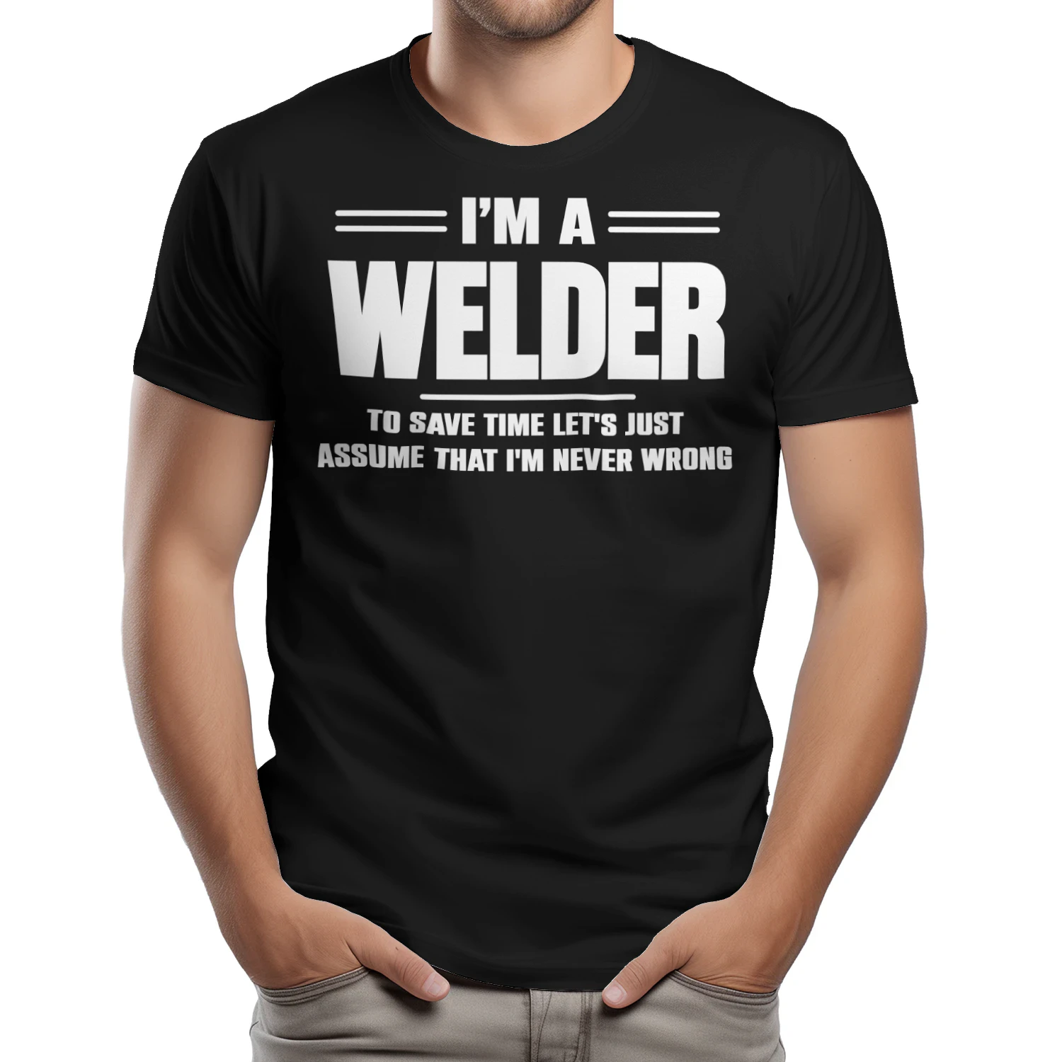 I AM A WELDER - I AM NEVER WRONG