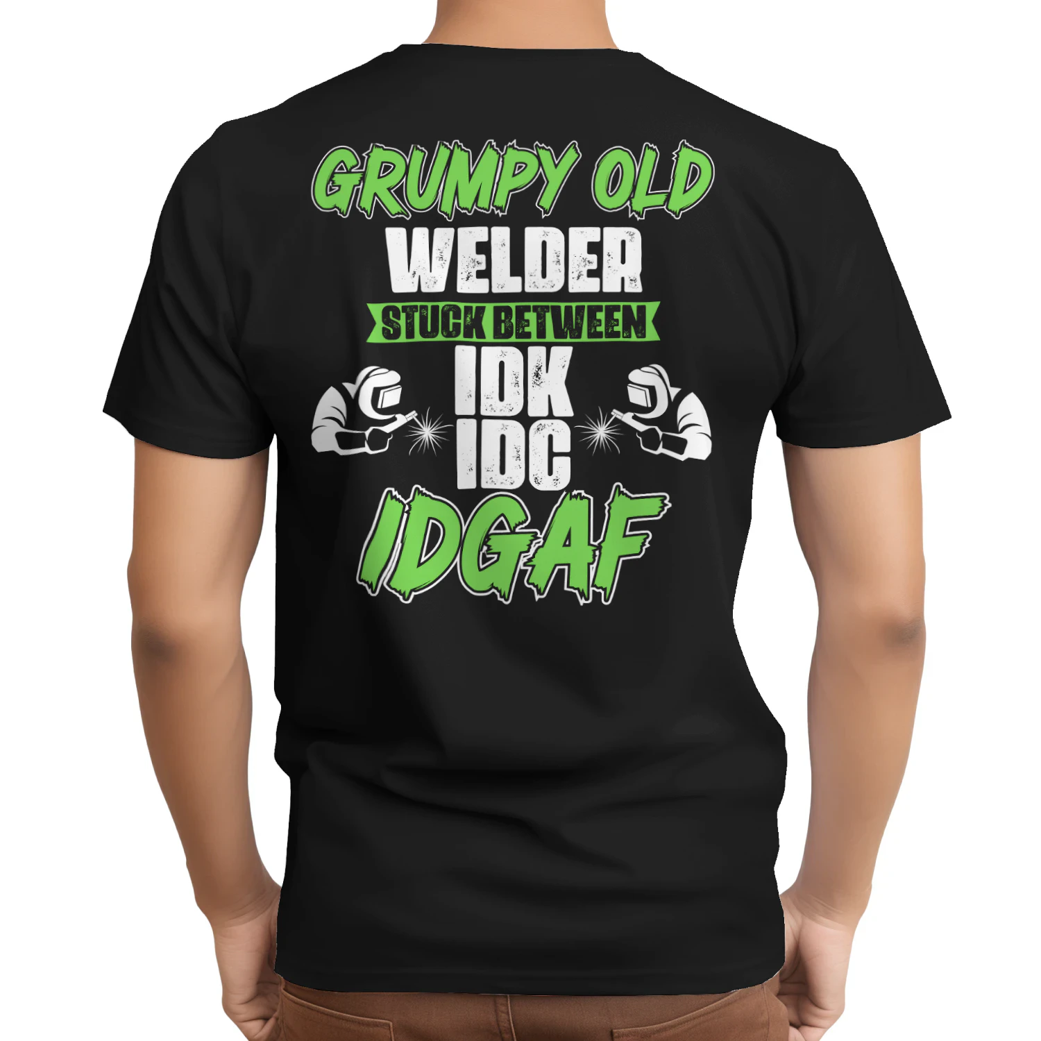GRUMPY OLD WELDER STUCK BETWEEN IDK IDC IDGAF