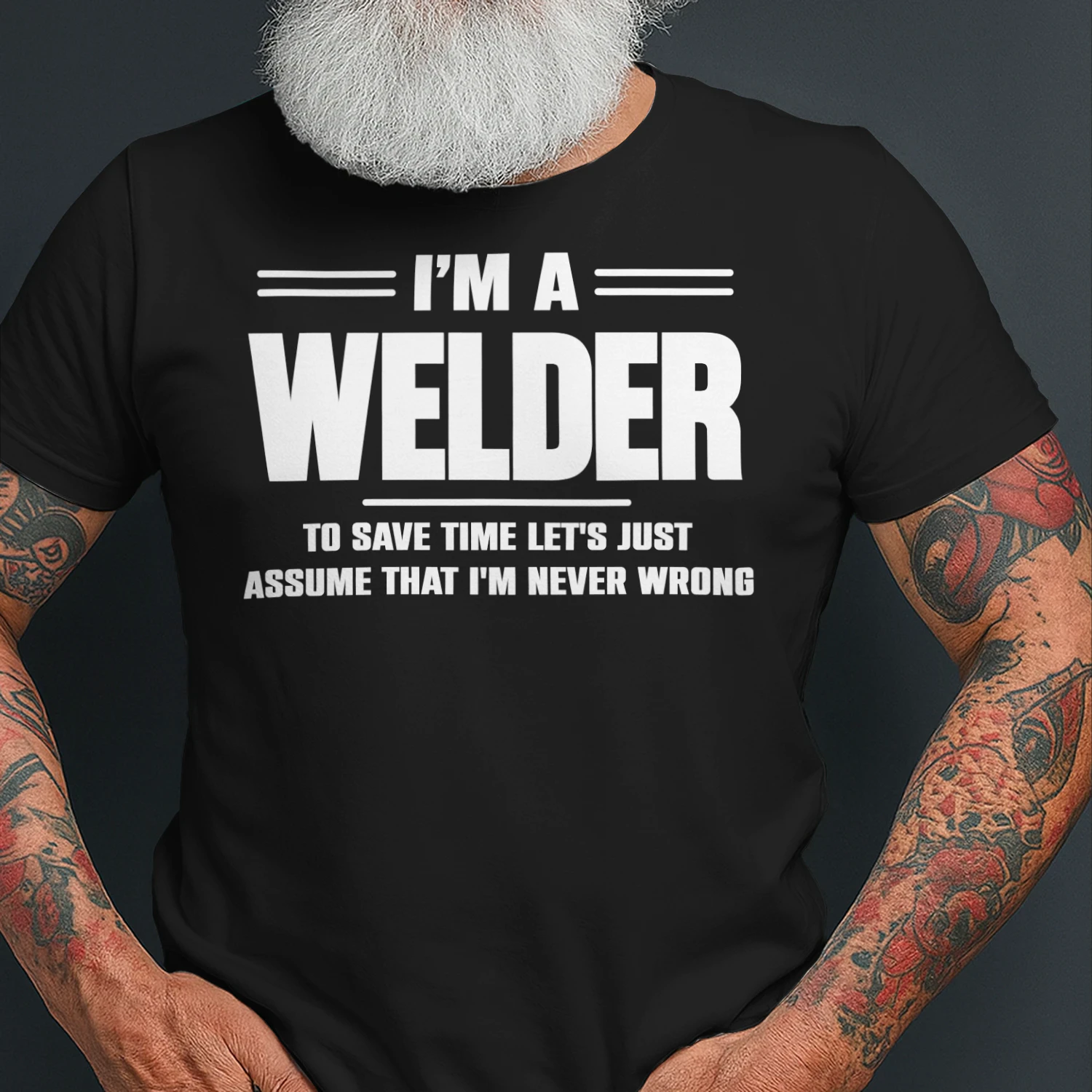 I AM A WELDER - I AM NEVER WRONG