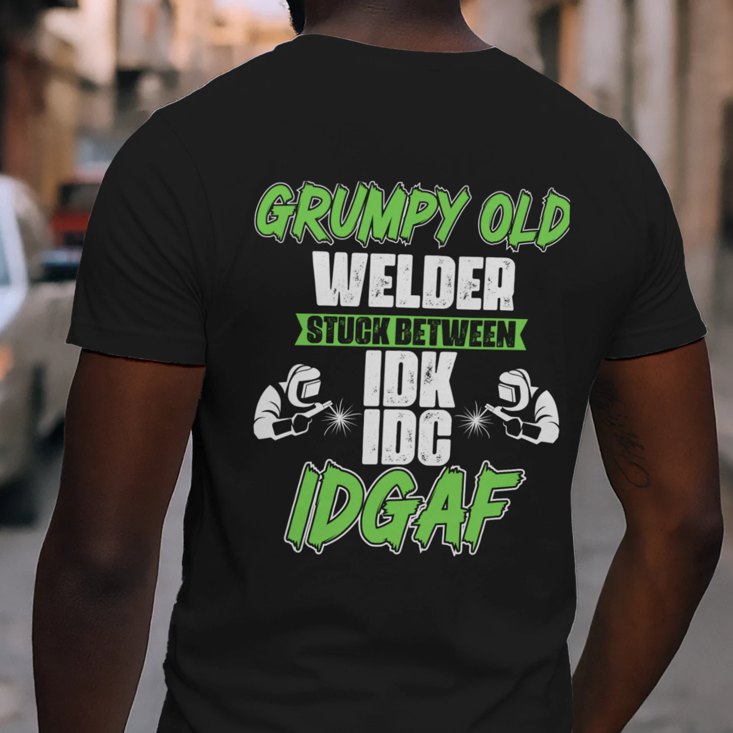 GRUMPY OLD WELDER STUCK BETWEEN IDK IDC IDGAF