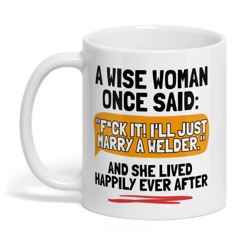 MARRY A WELDER AND SHE LIVED HAPPILY EVER AFTER
