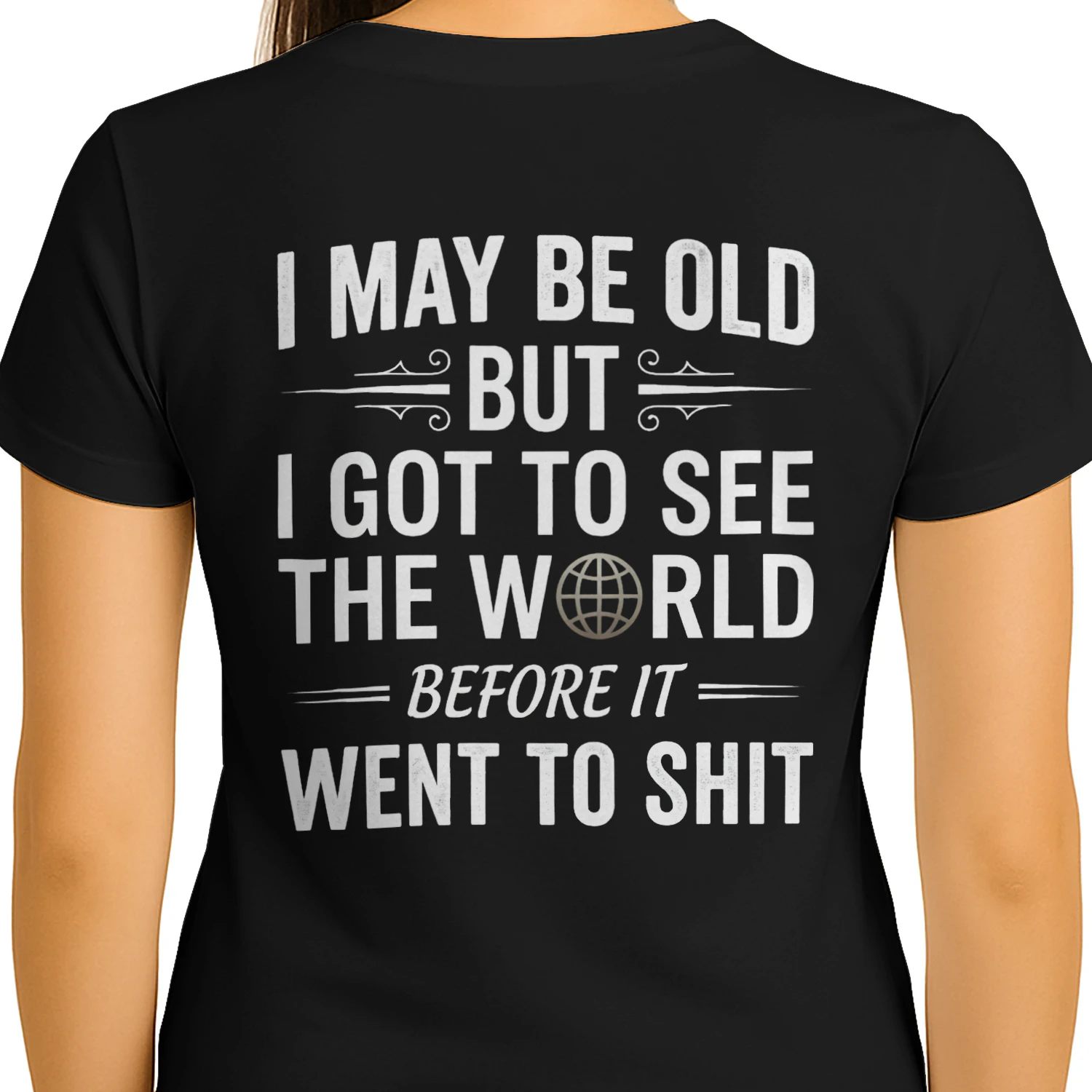 I May Be Old but I got to see the world before it went to shit