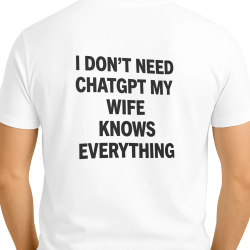 I don't need chatgpt My wife knows everything 