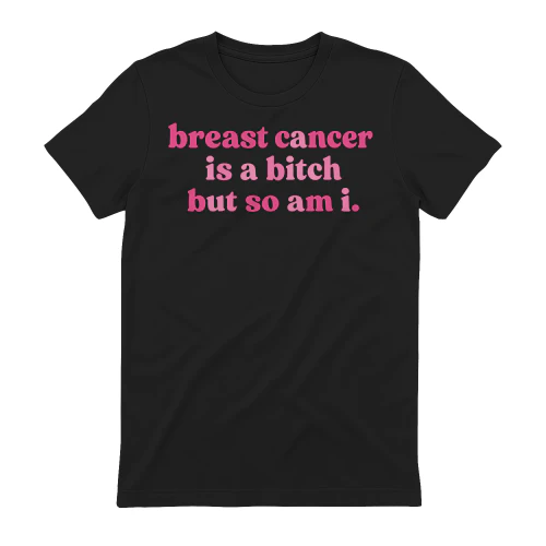 Breast Cancer Is A Bitch So Am I