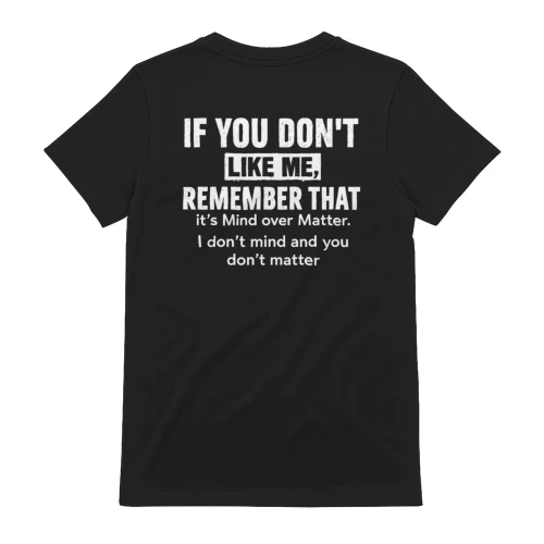 If You Don't Like Me Remember It's Mind Over Matter T-Shirt