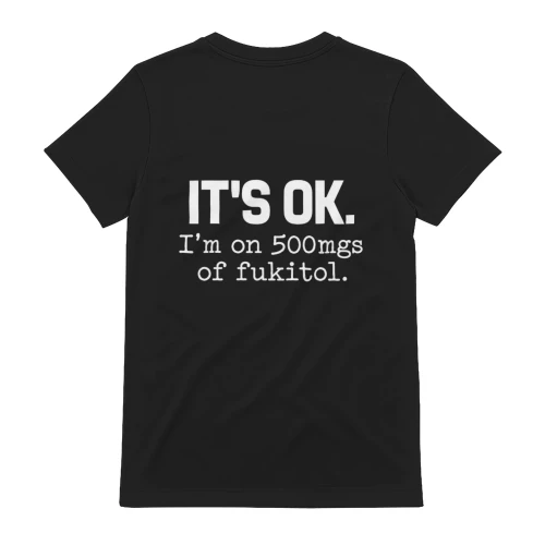 It's OK, I'm on 500mgs of Fukitol – Funny Sarcastic Quote Design