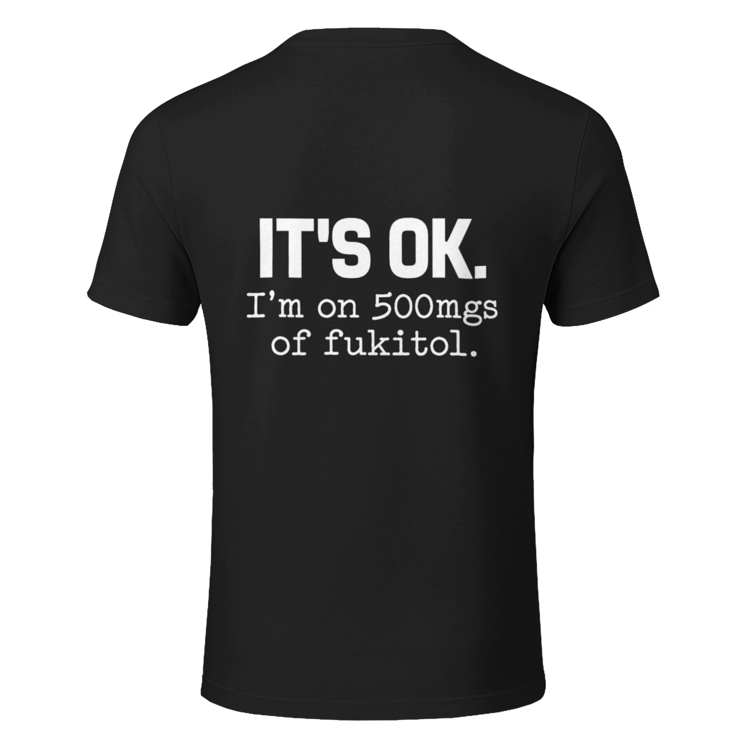 It's OK, I'm on 500mgs of Fukitol – Funny Sarcastic Quote Design