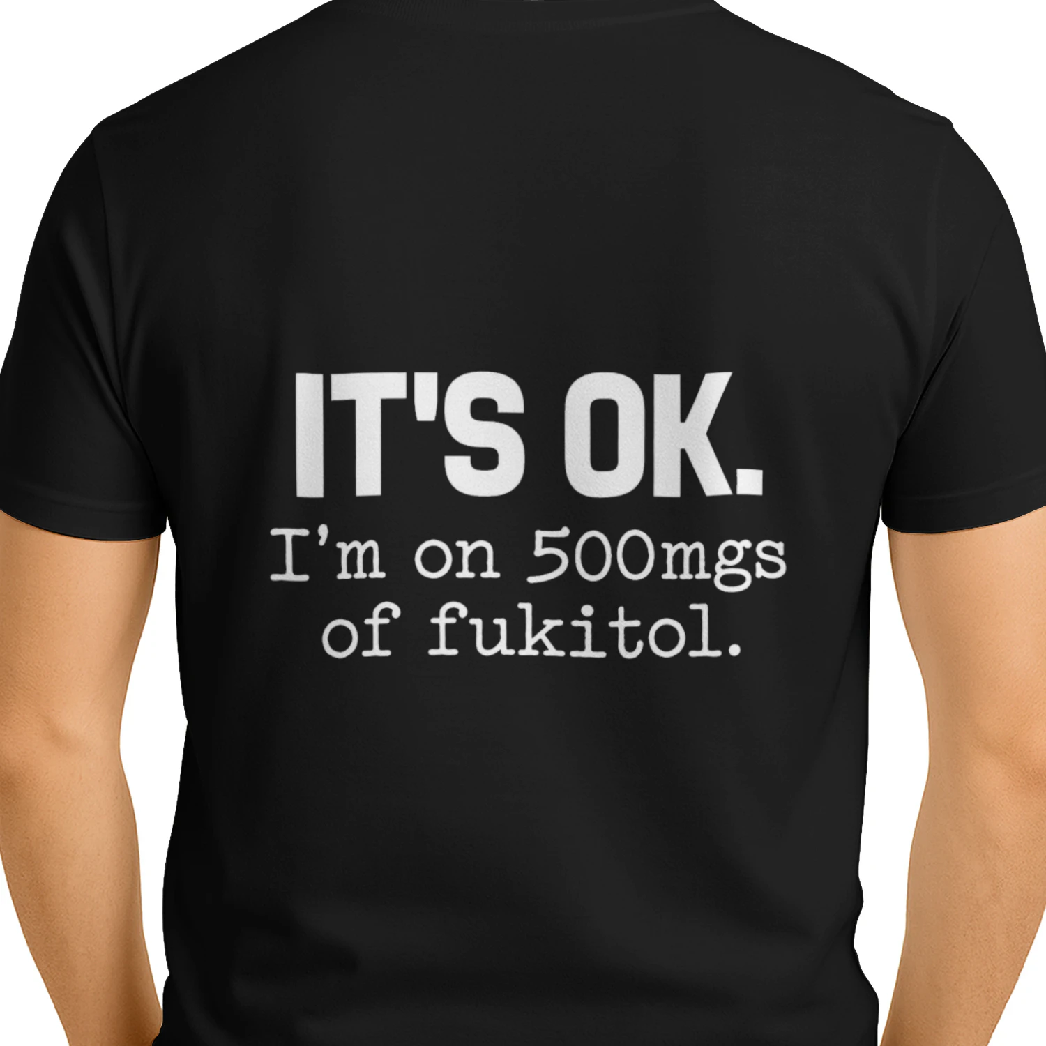 It's OK, I'm on 500mgs of Fukitol – Funny Sarcastic Quote Design