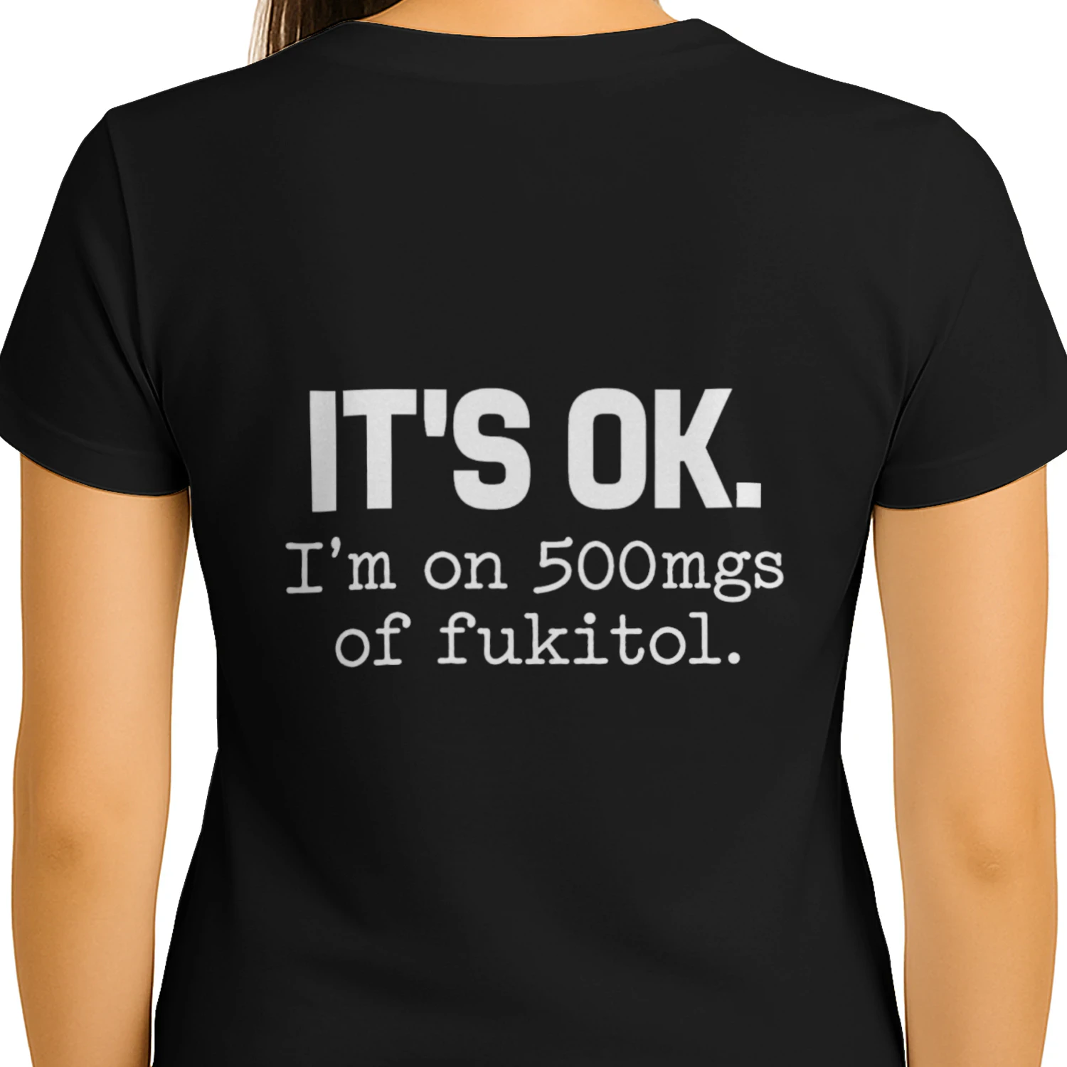 It's OK, I'm on 500mgs of Fukitol – Funny Sarcastic Quote Design