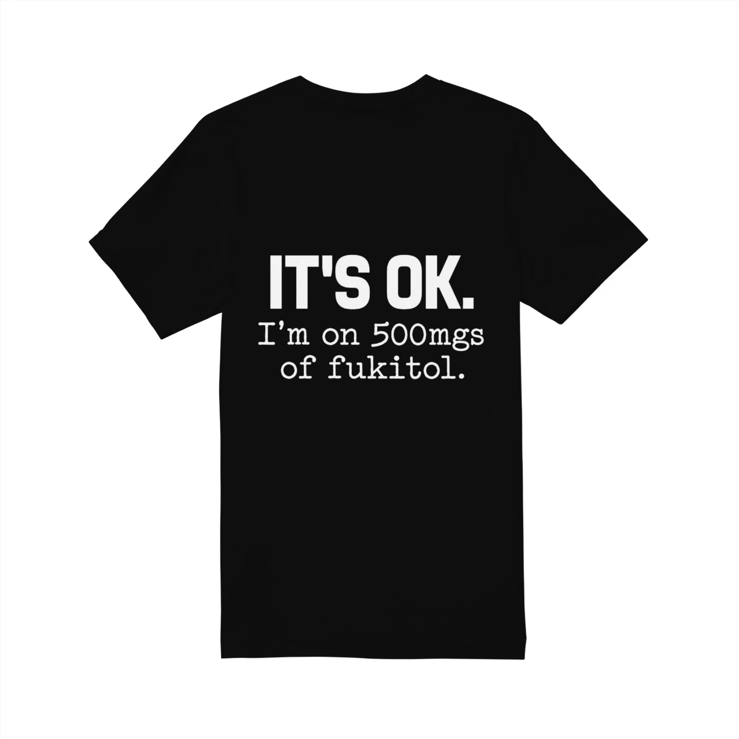 It's OK, I'm on 500mgs of Fukitol – Funny Sarcastic Quote Design