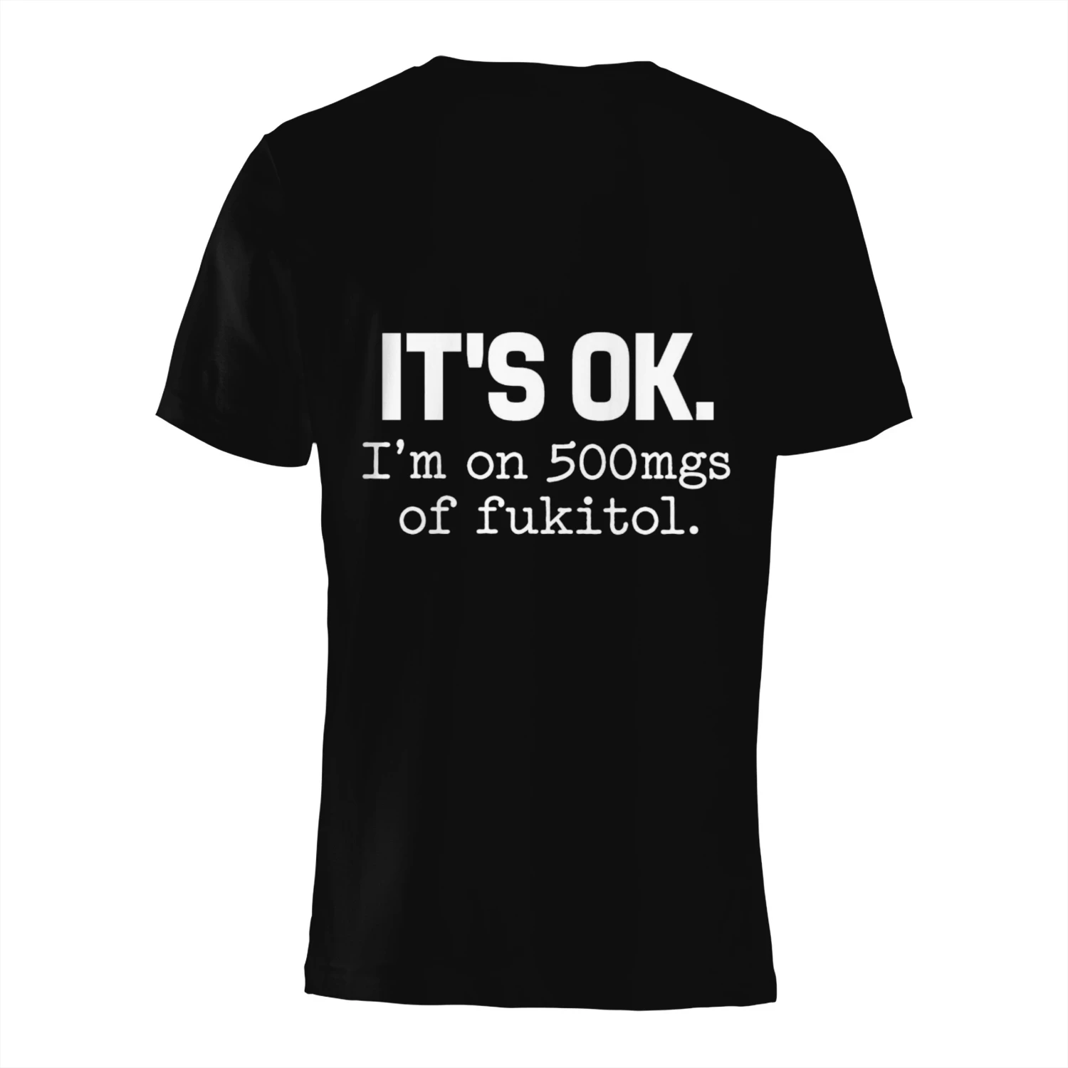 It's OK, I'm on 500mgs of Fukitol – Funny Sarcastic Quote Design